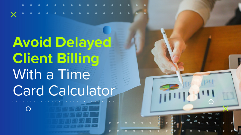 Avoid Delayed Client Billing With a Time Card Calculator