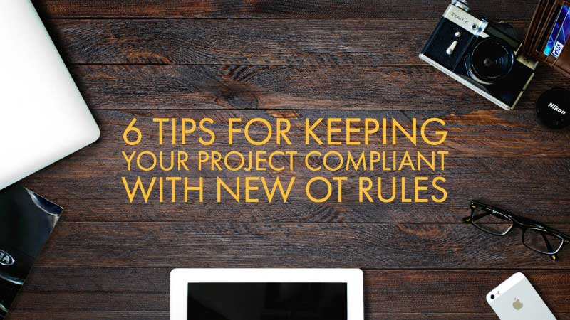 6 tips for keeping your project compliant with new OT rules