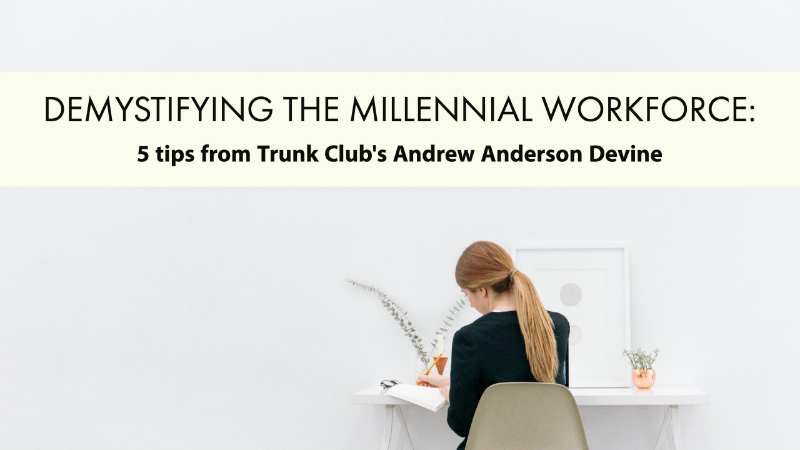 Demystifying the millennial workforce: 5 tips from Trunk Club’s Andrew Anderson Devine