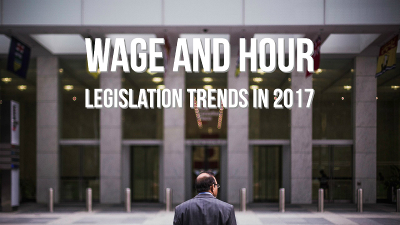 Wage and hour legislation trends in 2017: Preparing your business for changes on local, state, and federal levels