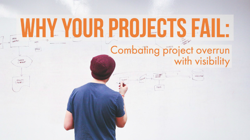 Why your projects fail: Combating project overrun with visibility