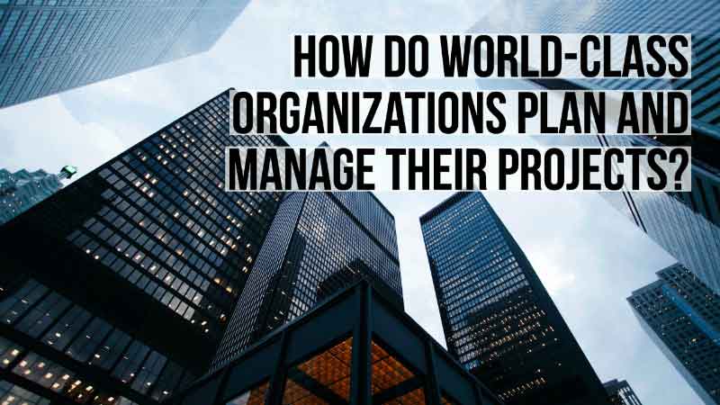 How do world-class organizations plan and manage their projects?