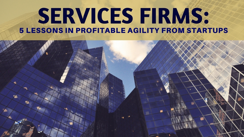Services firms: 5 lessons in profitable agility from startups