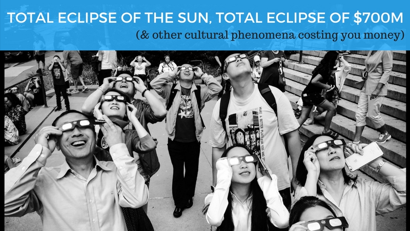 Total eclipse of the sun, total eclipse of $700M (& other cultural phenomena costing you money)