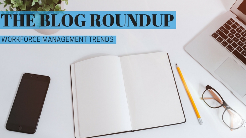 The Blog Roundup: Workforce Management Trends