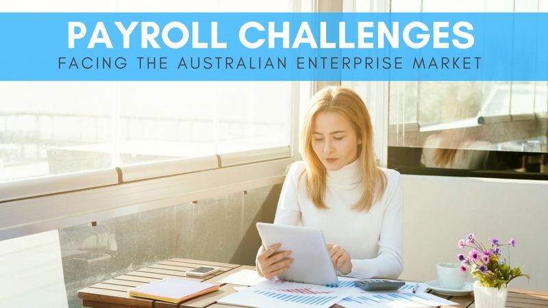 Payroll Challenges Facing the Australian Enterprise Market