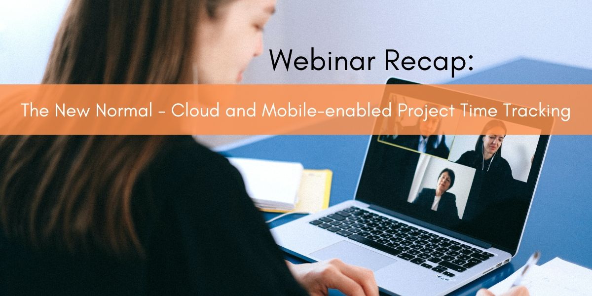 Webinar Recap: The New Normal – Cloud and Mobile-enabled Project Time Tracking