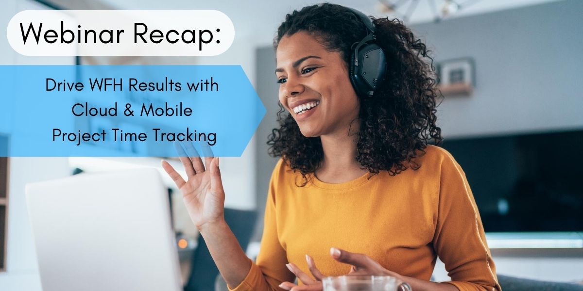 Webinar Recap: Drive WFH Results with Cloud & Mobile Project Time Tracking
