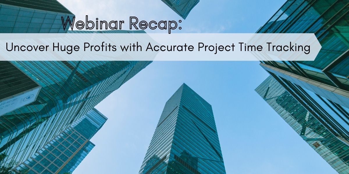 Webinar Recap: Uncover Huge Profits with Accurate Project Time Tracking