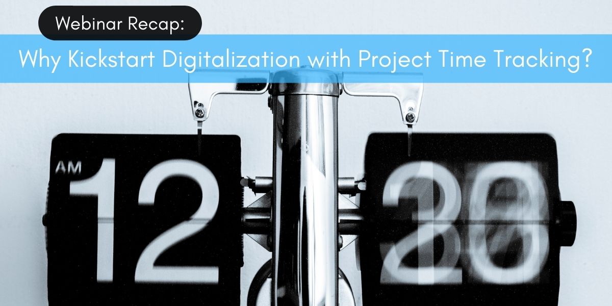 Webinar Recap: Why Kickstart Digitalization with Project Time Tracking?