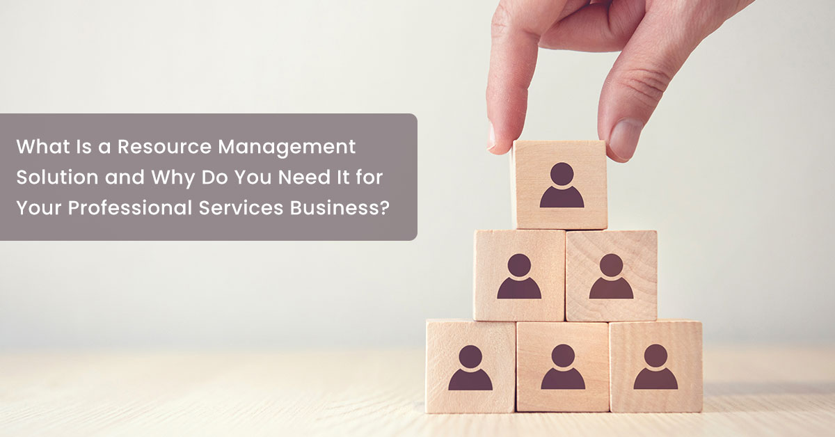 What Is Resource Management Software and Why Do You Need It for Your Professional Services Business?