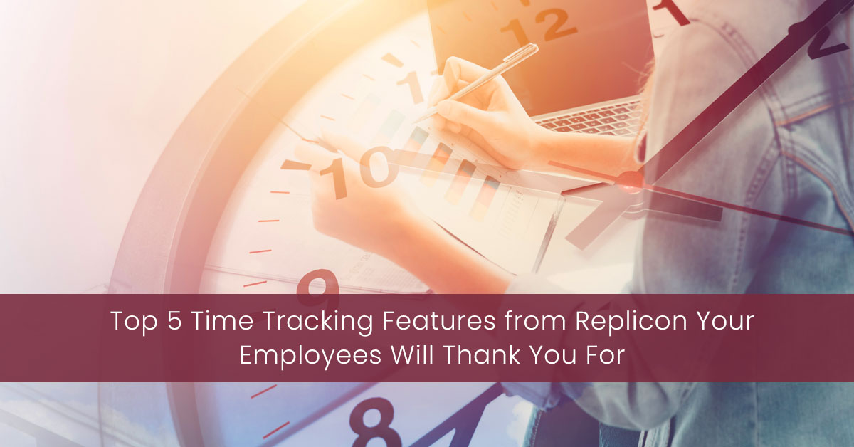 Top 5 Time Tracking Features from Replicon Your Employees Will Thank You For