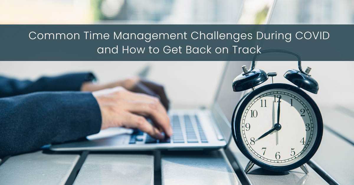 Common Time Management Challenges During COVID and How to Get Back on Track