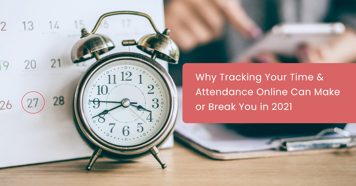 Why Tracking Your Time & Attendance Online Can Make or Break You in 2021