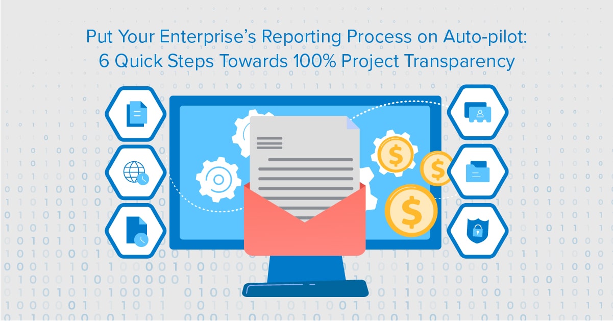 Put Your Enterprise’s Reporting Process on Auto-pilot: 6 Quick Steps Towards 100% Project Transparency