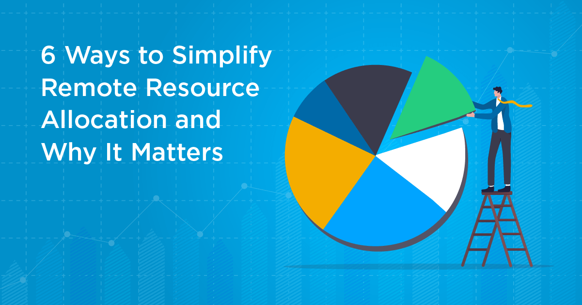 6 Ways to Simplify Remote Resource Allocation and Why It Matters