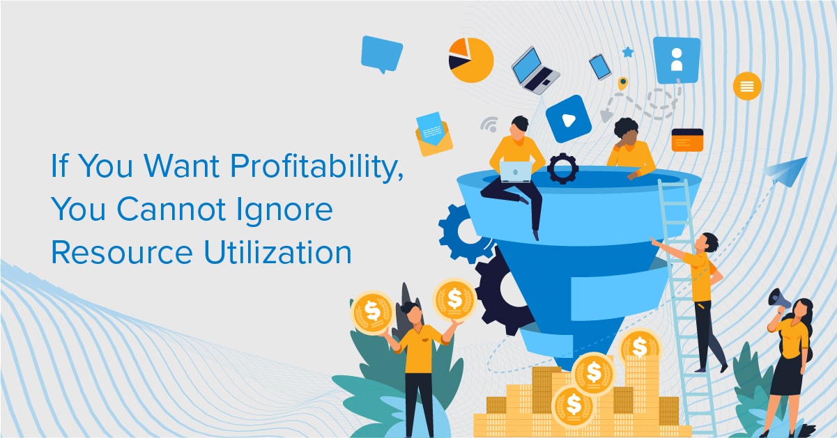 If You Want Profitability, You Cannot Ignore Resource Utilization