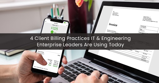 4 Client Billing Practices IT & Engineering Enterprise Leaders Are Using Today