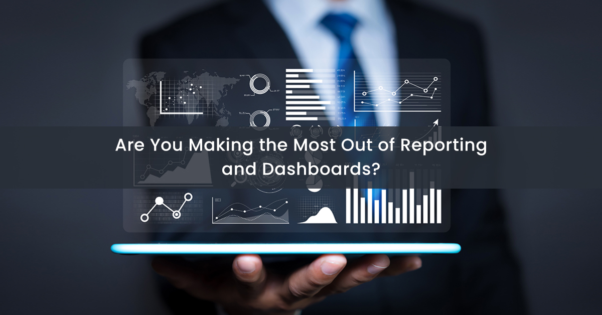 Are You Making the Most Out of Reporting and Dashboards?