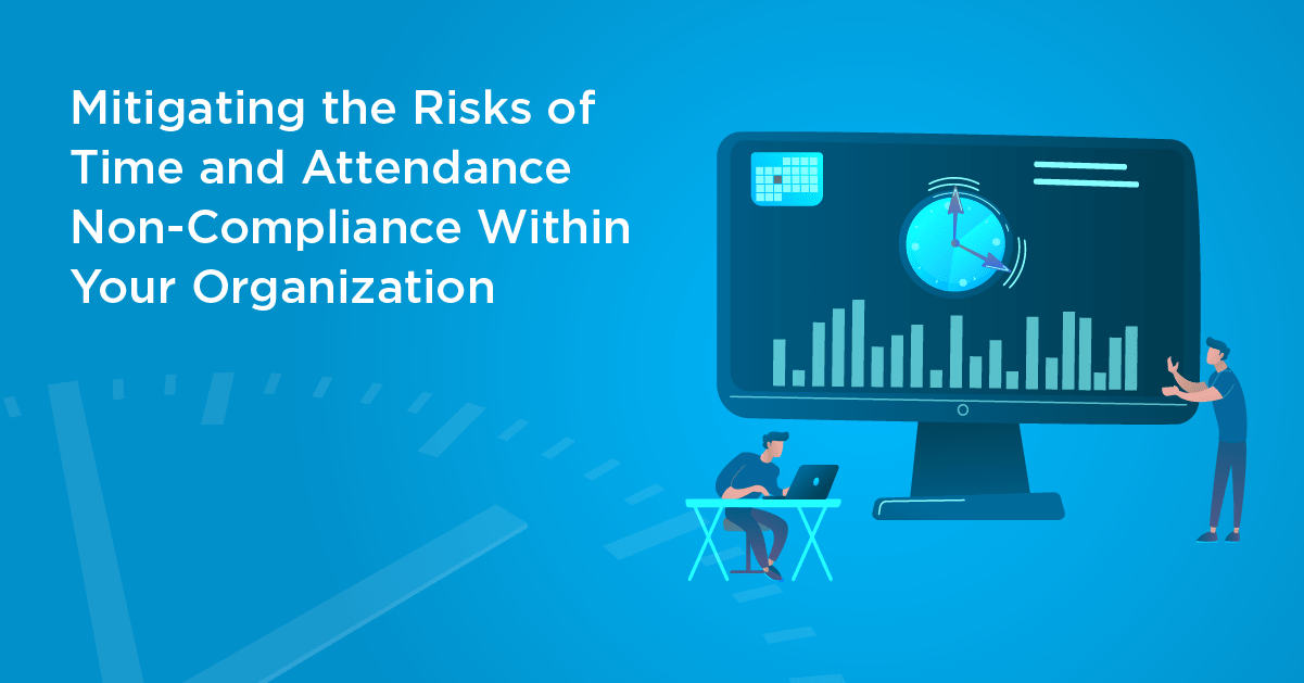 Mitigating the Risks of Time and Attendance Non-Compliance Within Your Organization