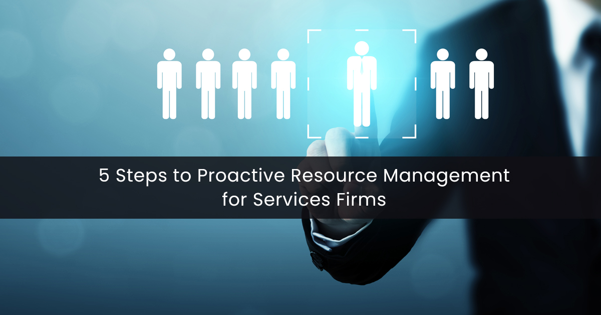 5 Steps to Proactive Resource Management for Services Firms