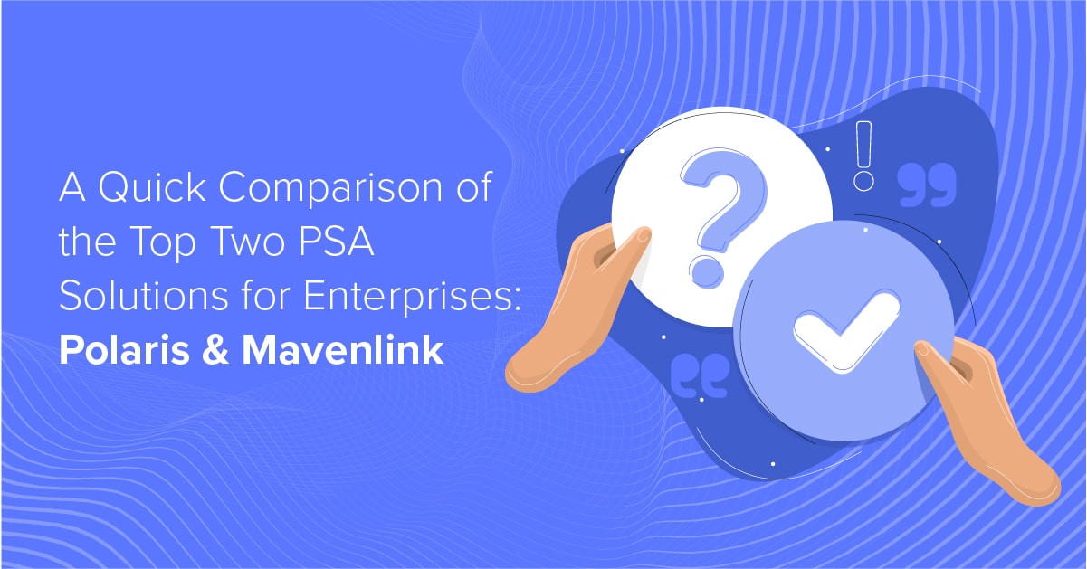 Polaris Vs Mavenlink: A Quick Comparison of the Top Two PSA Solutions for Enterprises