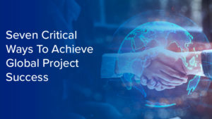 Seven Critical Ways To Achieve Global Project Success