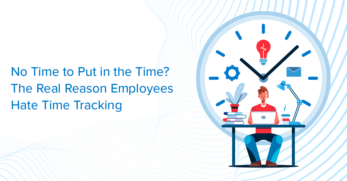 No Time to Put in the Time? The Real Reason Employees Hate Time Tracking