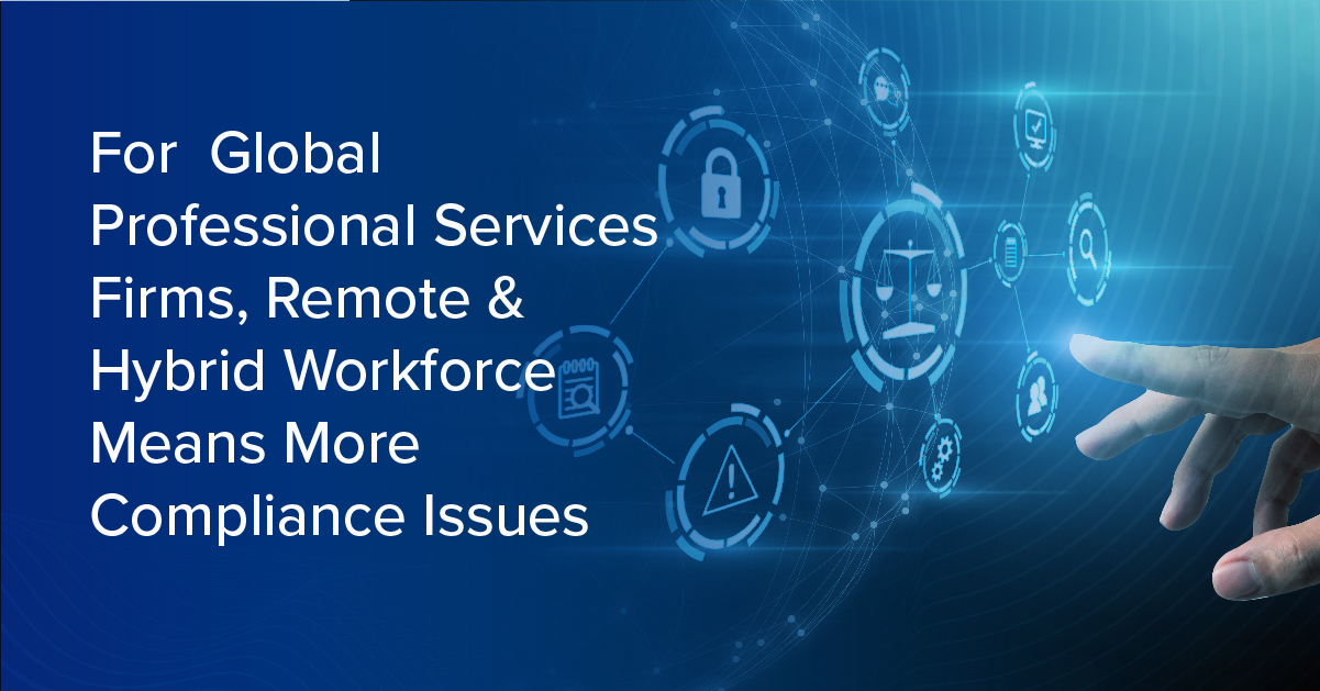 For  Global Professional Services Firms, Remote & Hybrid Workforce Means More Compliance Issues