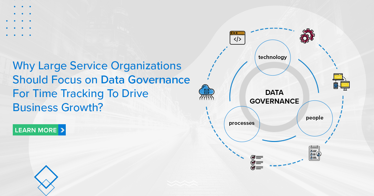 Why Large Service Organizations Should Focus on Data Governance For Time Tracking To Drive Business Growth?