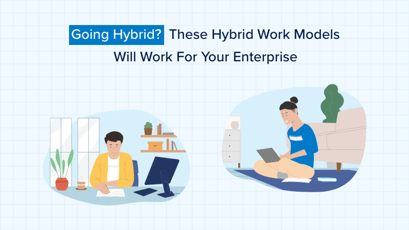 Going Hybrid? These Hybrid Work Models Will Work For Your Enterprise