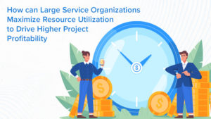How can Large Service Organizations Maximize Resource Utilization to Drive Higher Project Profitability?