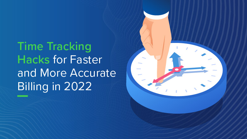 Time Tracking Hacks for Faster and More Accurate Billing in 2022