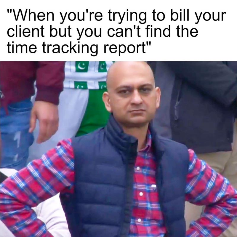 Image of a disappointed man with text overlay: 'When you're trying to bill your client but you can't find the time tracking report.'