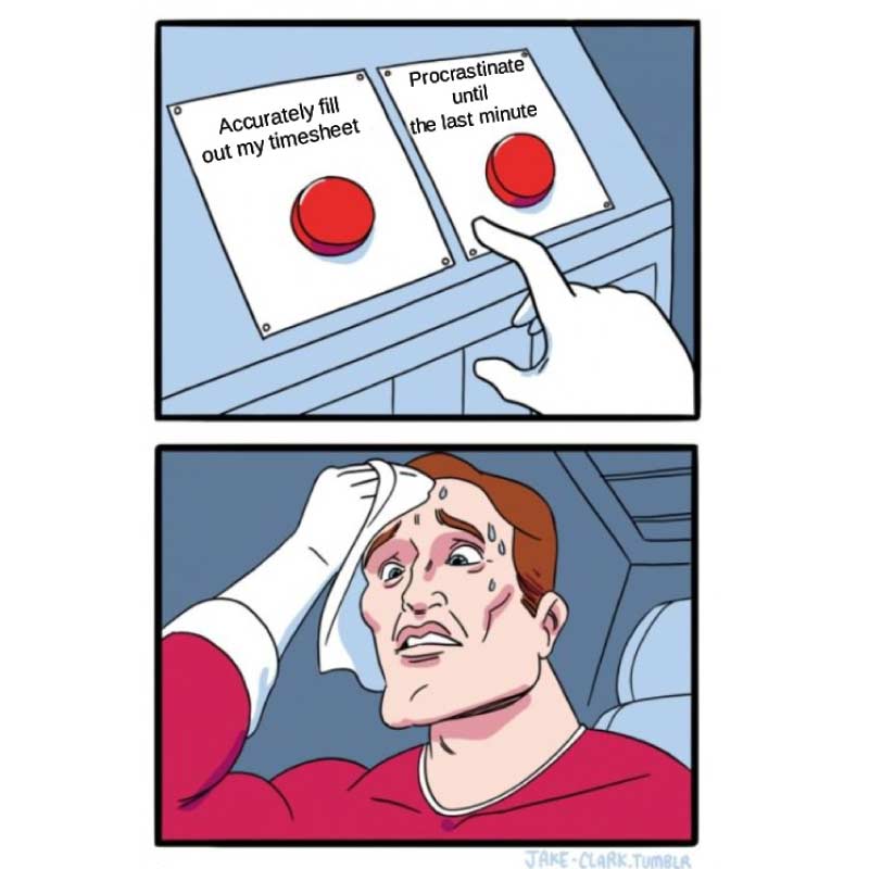 Image of a two-button meme with one button labeled 'Accurately fill out the timesheet,' and the other button labeled 'Procrastinate until the last minute.'